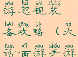 大话西游手游忽视装备攻略(大话西游手游装备属性)