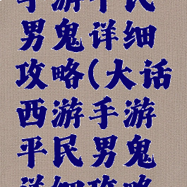 大话西游手游平民男鬼详细攻略(大话西游手游平民男鬼详细攻略视频)