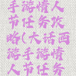 大话西游手游情人节任务攻略(大话西游手游情人节任务攻略大全)