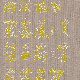 大话西游手游攻略男装备魔(大话西游2手游男魔装备)
