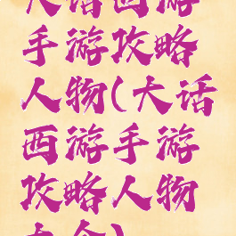 大话西游手游攻略人物(大话西游手游攻略人物大全)