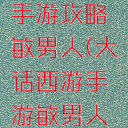 大话西游手游攻略敏男人(大话西游手游敏男人怎么玩)