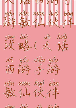 大话西游手游敏仙伙伴攻略(大话西游手游敏仙伙伴攻略大全)