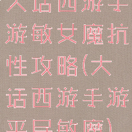 大话西游手游敏女魔抗性攻略(大话西游手游平民敏魔)