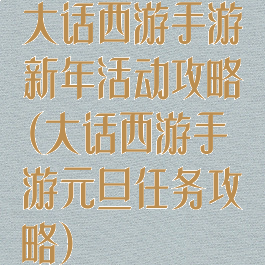 大话西游手游新年活动攻略(大话西游手游元旦任务攻略)