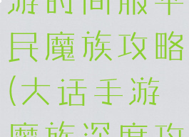 大话西游手游时间服平民魔族攻略(大话手游魔族深度攻略)