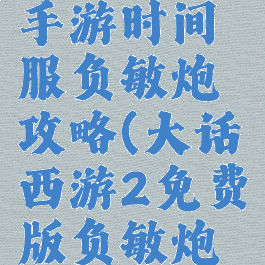 大话西游手游时间服负敏炮攻略(大话西游2免费版负敏炮攻略)