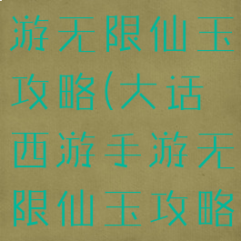 大话西游手游无限仙玉攻略(大话西游手游无限仙玉攻略大全)