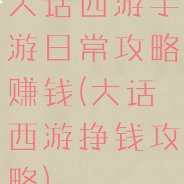 大话西游手游日常攻略赚钱(大话西游挣钱攻略)