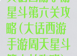 大话西游手游星斗第六关攻略(大话西游手游周天星斗第六关攻略)