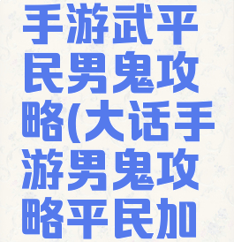 大话西游手游武平民男鬼攻略(大话手游男鬼攻略平民加点)