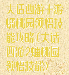 大话西游手游蟠桃园领悟技能攻略(大话西游2蟠桃园领悟技能)