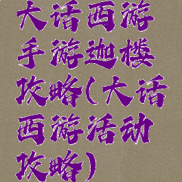大话西游手游迦楼攻略(大话西游活动攻略)