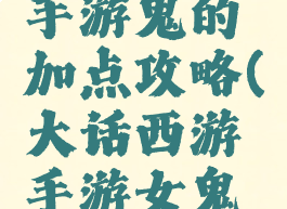 大话西游手游鬼的加点攻略(大话西游手游女鬼加点攻略)