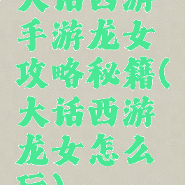 大话西游手游龙女攻略秘籍(大话西游龙女怎么玩)