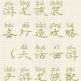 大话西游手游龙族装备打造攻略(大话西游手游龙族配饰攻略)
