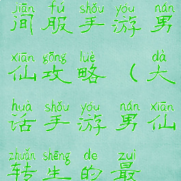 大话西游时间服手游男仙攻略(大话手游男仙转生的最佳路线)