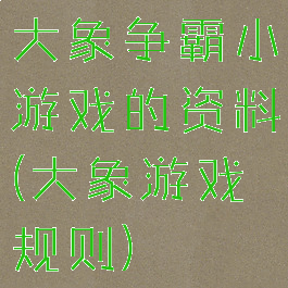 大象争霸小游戏的资料(大象游戏规则)