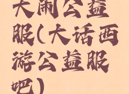 大闹公益服(大话西游公益服吧)