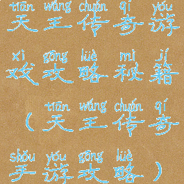 天王传奇游戏攻略秘籍(天王传奇手游攻略)