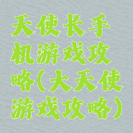 天使长手机游戏攻略(大天使游戏攻略)
