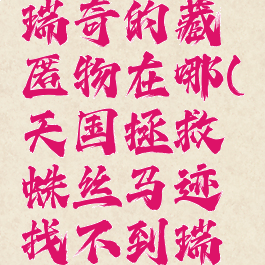 天国拯救瑞奇的藏匿物在哪(天国拯救蛛丝马迹找不到瑞奇)