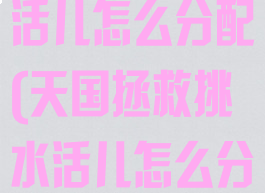 天国拯救挑水活儿怎么分配(天国拯救挑水活儿怎么分配不了)