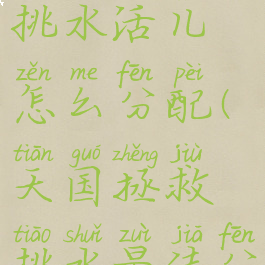 天国拯救挑水活儿怎么分配(天国拯救挑水最佳分配)