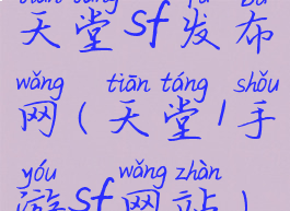 天堂sf发布网(天堂1手游sf网站)