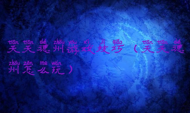 天天德州游戏技巧(天天德州怎么玩)
