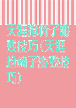 天涯抢椅子游戏技巧(天涯抢椅子游戏技巧)