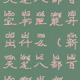 天龙八部百宝书匣能开出什么(新天龙八部百宝箱使用)