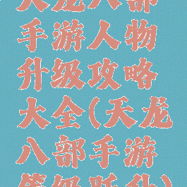 天龙八部手游人物升级攻略大全(天龙八部手游等级跃升)