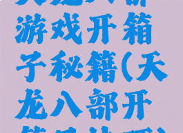 天龙八部游戏开箱子秘籍(天龙八部开箱子技巧)