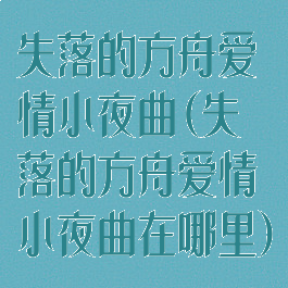 失落的方舟爱情小夜曲(失落的方舟爱情小夜曲在哪里)