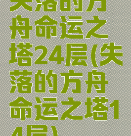 失落的方舟命运之塔24层(失落的方舟命运之塔14层)