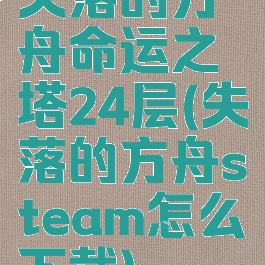 失落的方舟命运之塔24层(失落的方舟steam怎么下载)