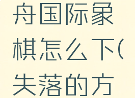 失落的方舟国际象棋怎么下(失落的方舟竞技场)