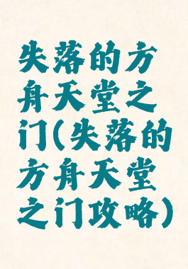 失落的方舟天堂之门(失落的方舟天堂之门攻略)