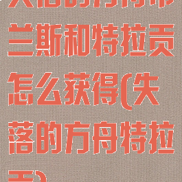 失落的方舟布兰斯和特拉贡怎么获得(失落的方舟特拉贡)