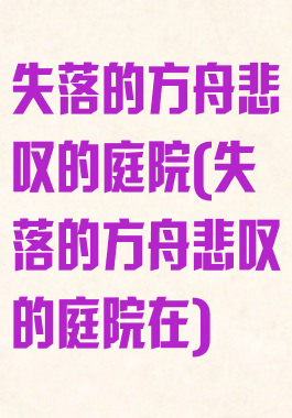 失落的方舟悲叹的庭院(失落的方舟悲叹的庭院在)