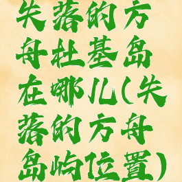 失落的方舟杜基岛在哪儿(失落的方舟岛屿位置)