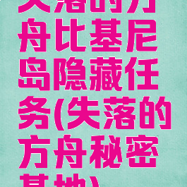 失落的方舟比基尼岛隐藏任务(失落的方舟秘密基地)