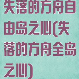 失落的方舟自由岛之心(失落的方舟全岛之心)