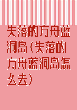 失落的方舟蓝洞岛(失落的方舟蓝洞岛怎么去)