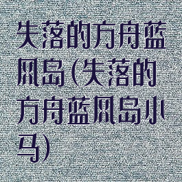失落的方舟蓝风岛(失落的方舟蓝风岛小马)