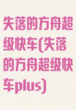 失落的方舟超级快车(失落的方舟超级快车plus)