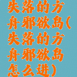 失落的方舟邪欲岛(失落的方舟邪欲岛怎么进)