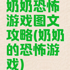 奶奶恐怖游戏图文攻略(奶奶的恐怖游戏)