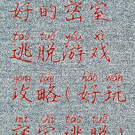 好的密室逃脱游戏攻略(好玩密室逃脱)